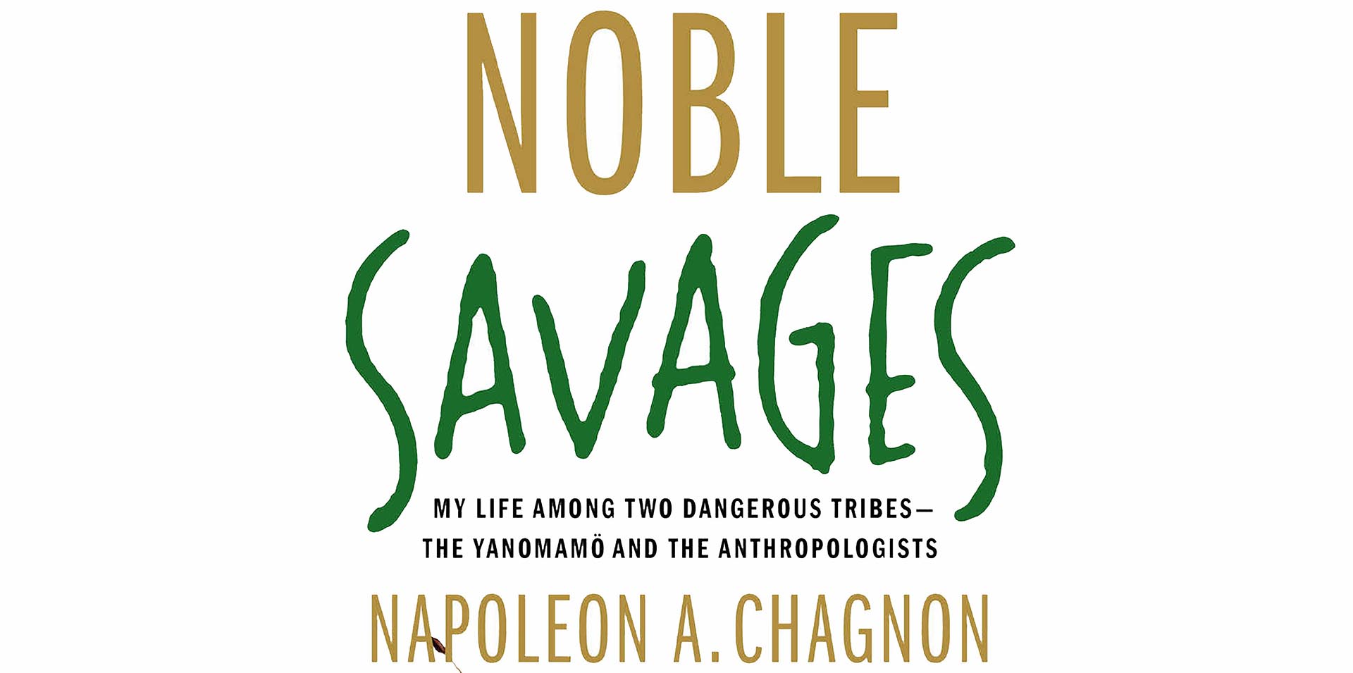 Book Cover of Napoleon Chagnon's 'Noble Savages: My Life Among Two Dangerous Tribes - The Yanomamö and the Anthropologists' Book Cover of Napoleon Chagnon's 'Noble Savages: My Life Among Two Dangerous Tribes - The Yanomamö and the Anthropologists'